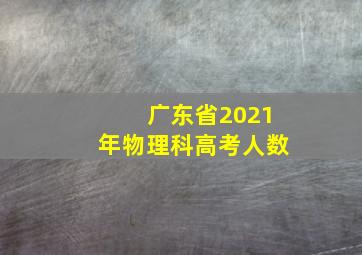 广东省2021年物理科高考人数