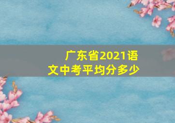 广东省2021语文中考平均分多少