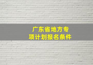 广东省地方专项计划报名条件