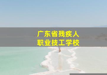 广东省残疾人职业技工学校