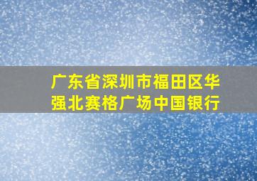 广东省深圳市福田区华强北赛格广场中国银行