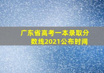 广东省高考一本录取分数线2021公布时间