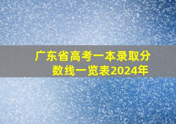 广东省高考一本录取分数线一览表2024年