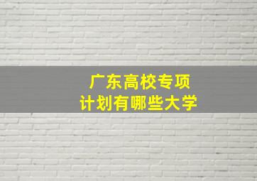 广东高校专项计划有哪些大学