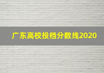 广东高校投档分数线2020