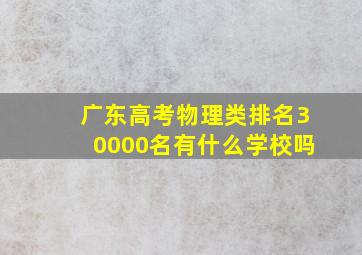 广东高考物理类排名30000名有什么学校吗