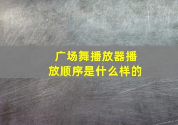 广场舞播放器播放顺序是什么样的