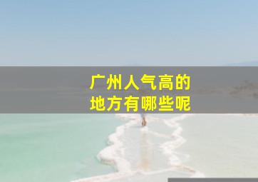 广州人气高的地方有哪些呢