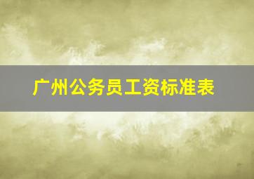 广州公务员工资标准表