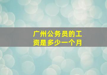 广州公务员的工资是多少一个月