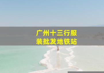 广州十三行服装批发地铁站