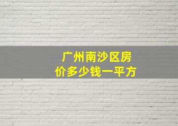 广州南沙区房价多少钱一平方