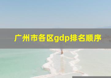 广州市各区gdp排名顺序