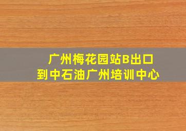 广州梅花园站B出口到中石油广州培训中心