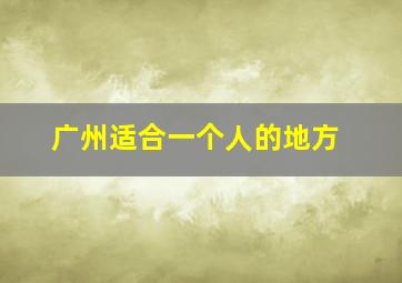 广州适合一个人的地方