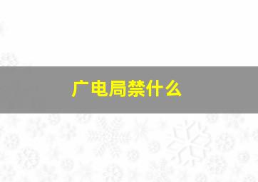 广电局禁什么