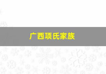 广西项氏家族