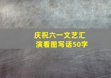 庆祝六一文艺汇演看图写话50字