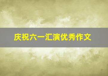 庆祝六一汇演优秀作文