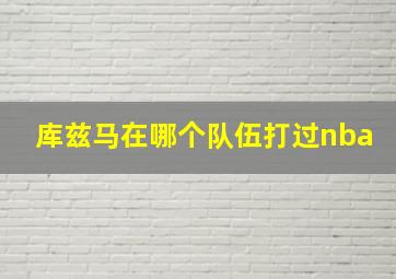 库兹马在哪个队伍打过nba