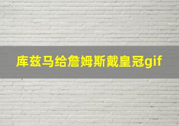 库兹马给詹姆斯戴皇冠gif