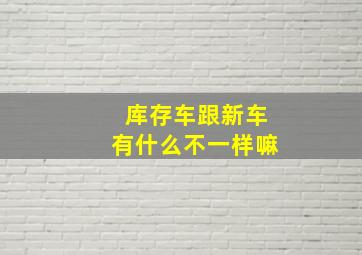 库存车跟新车有什么不一样嘛