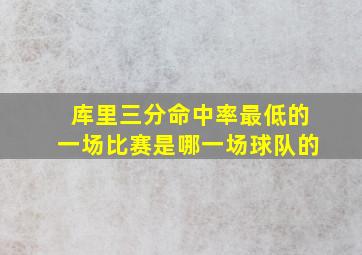 库里三分命中率最低的一场比赛是哪一场球队的