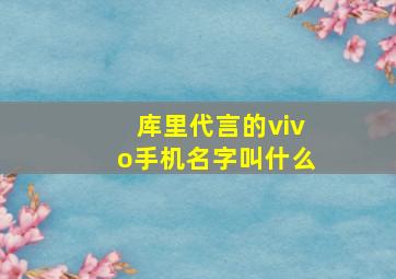 库里代言的vivo手机名字叫什么