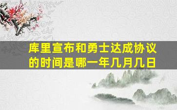 库里宣布和勇士达成协议的时间是哪一年几月几日