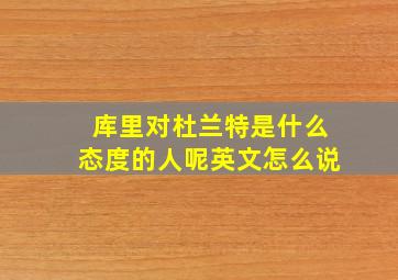 库里对杜兰特是什么态度的人呢英文怎么说