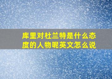 库里对杜兰特是什么态度的人物呢英文怎么说