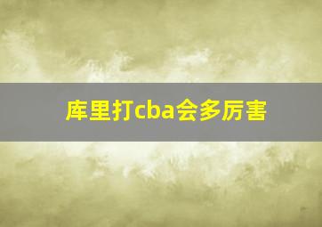 库里打cba会多厉害