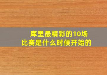 库里最精彩的10场比赛是什么时候开始的