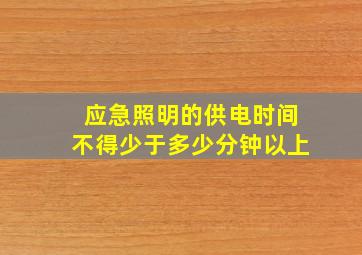 应急照明的供电时间不得少于多少分钟以上