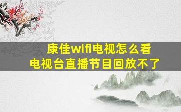 康佳wifi电视怎么看电视台直播节目回放不了