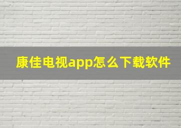 康佳电视app怎么下载软件