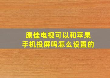 康佳电视可以和苹果手机投屏吗怎么设置的