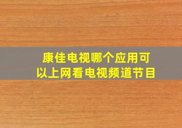 康佳电视哪个应用可以上网看电视频道节目