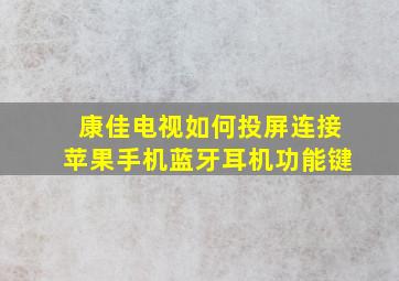 康佳电视如何投屏连接苹果手机蓝牙耳机功能键