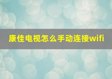 康佳电视怎么手动连接wifi