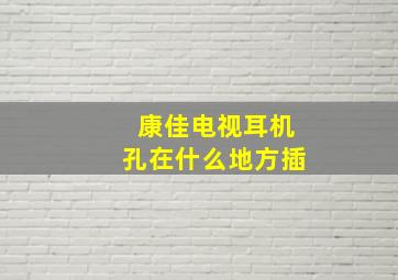 康佳电视耳机孔在什么地方插