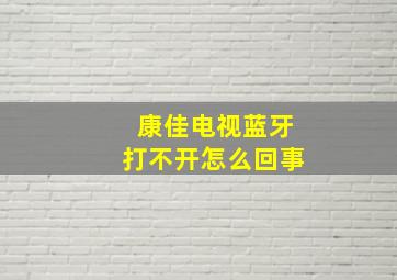 康佳电视蓝牙打不开怎么回事