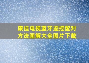 康佳电视蓝牙遥控配对方法图解大全图片下载