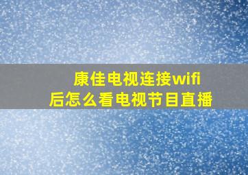 康佳电视连接wifi后怎么看电视节目直播