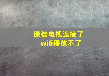 康佳电视连接了wifi播放不了