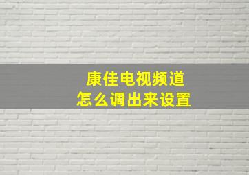 康佳电视频道怎么调出来设置