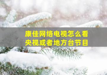 康佳网络电视怎么看央视或者地方台节目