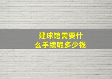 建球馆需要什么手续呢多少钱