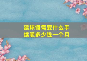 建球馆需要什么手续呢多少钱一个月