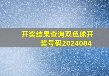 开奖结果查询双色球开奖号码2024084